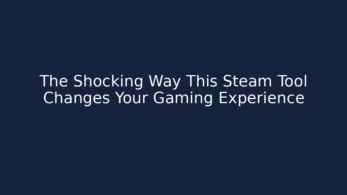 The Shocking Way This Steam Tool Changes Your Gaming Experience