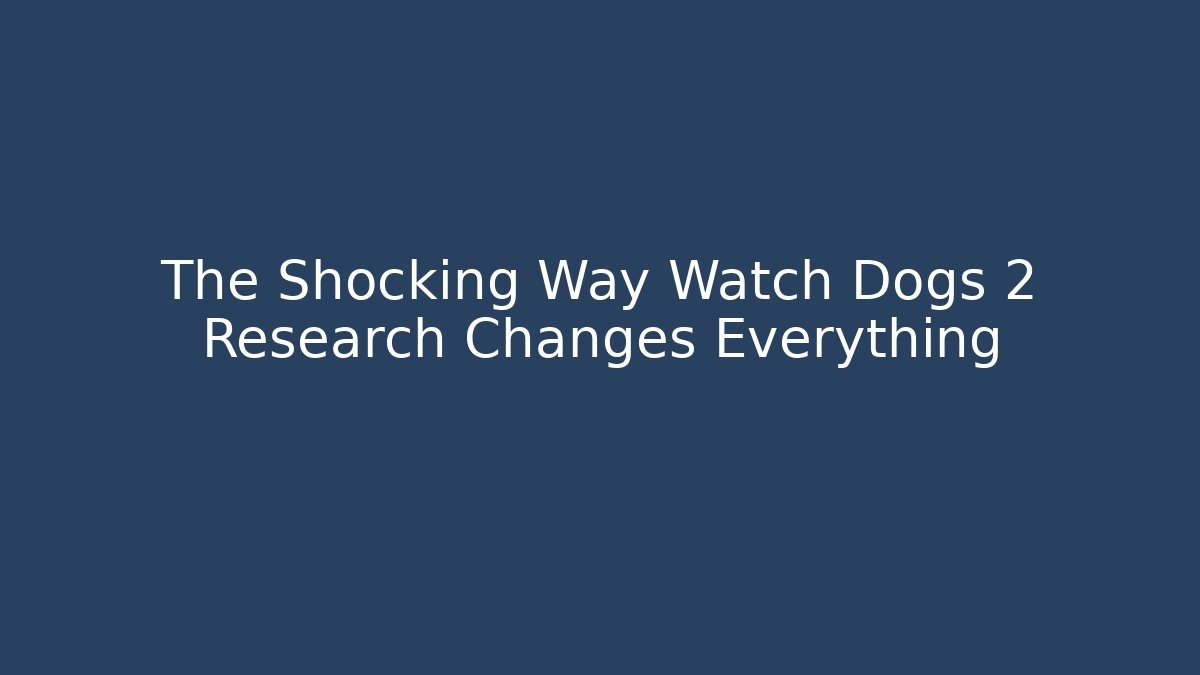 The Shocking Way Watch Dogs 2 Research Changes Everything - Create More Assets