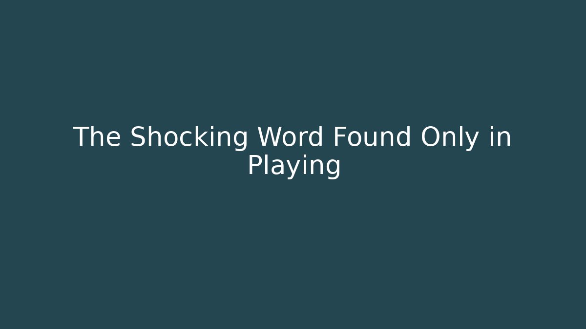 The Shocking Word Found Only in Playing