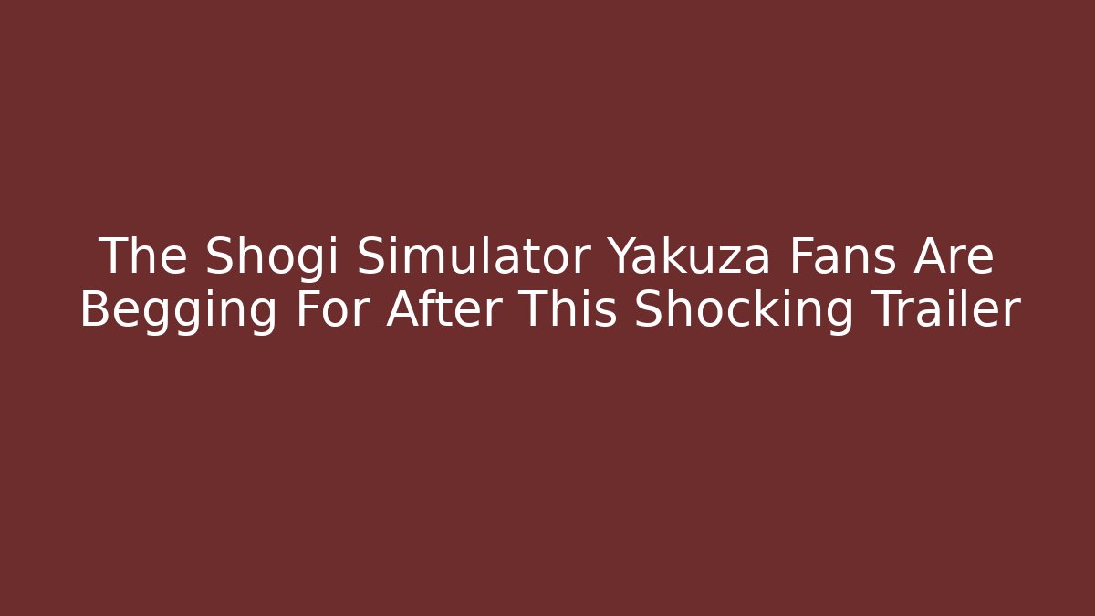 The Shogi Simulator Yakuza Fans Are Begging For After This Shocking Trailer