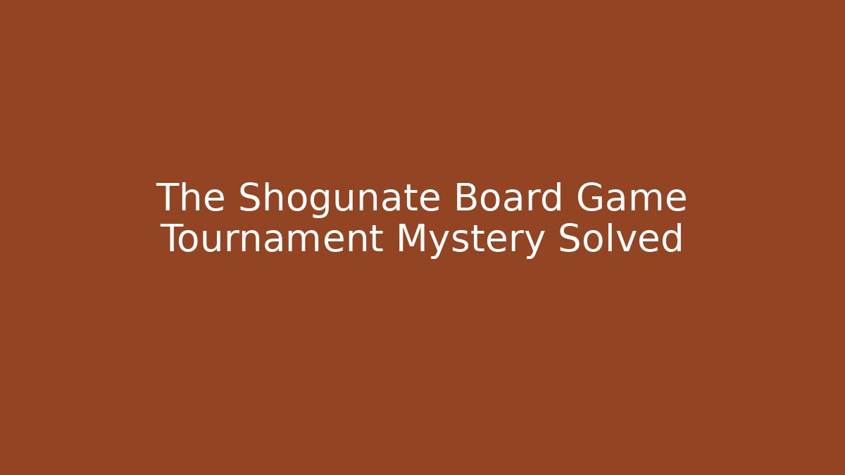The Shogunate Board Game Tournament Mystery Solved