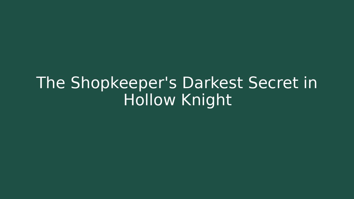 The Shopkeeper's Darkest Secret in Hollow Knight