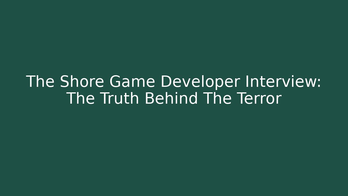The Shore Game Developer Interview: The Truth Behind The Terror