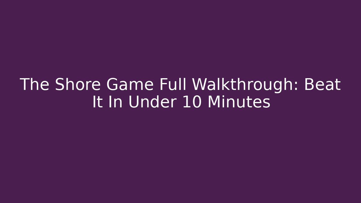 The Shore Game Full Walkthrough: Beat It In Under 10 Minutes