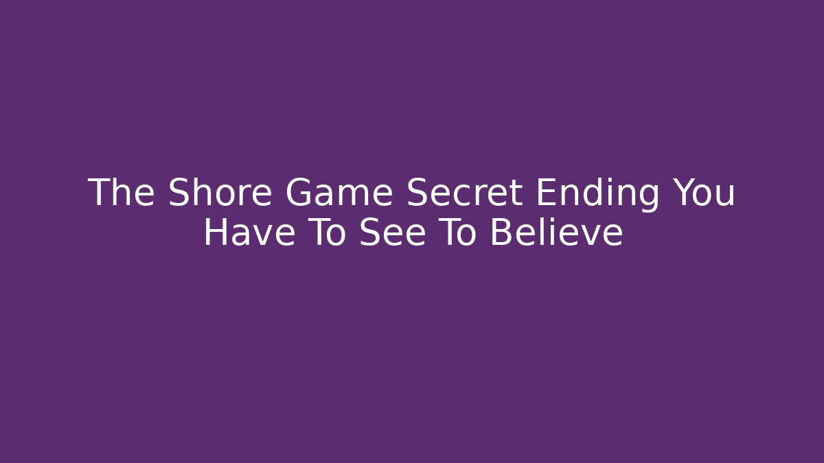 The Shore Game Secret Ending You Have To See To Believe
