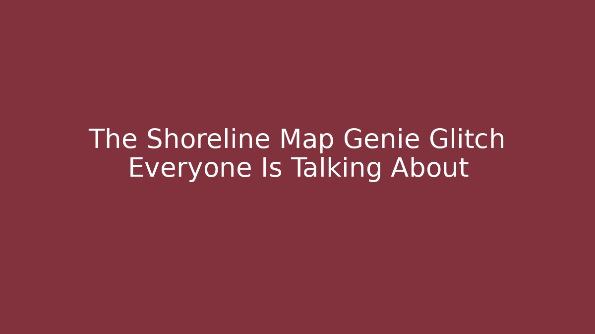 The Shoreline Map Genie Glitch Everyone Is Talking About