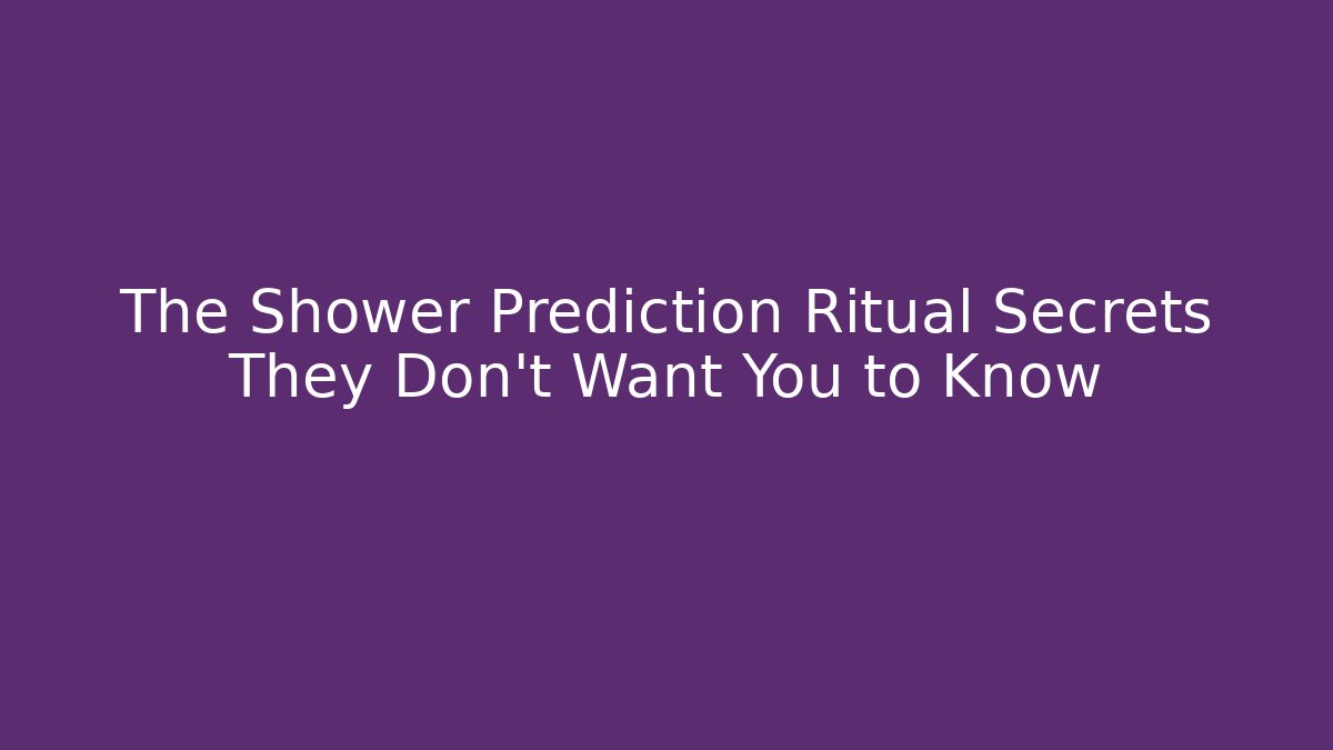 The Shower Prediction Ritual Secrets They Don't Want You to Know