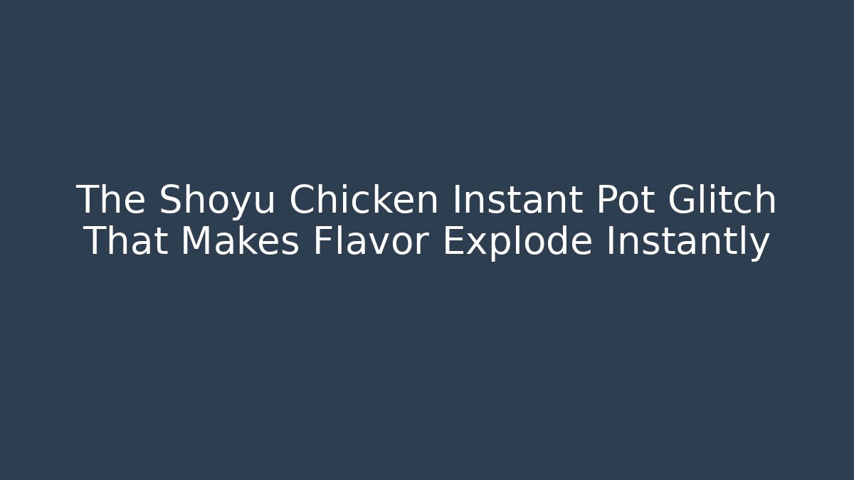 The Shoyu Chicken Instant Pot Glitch That Makes Flavor Explode Instantly