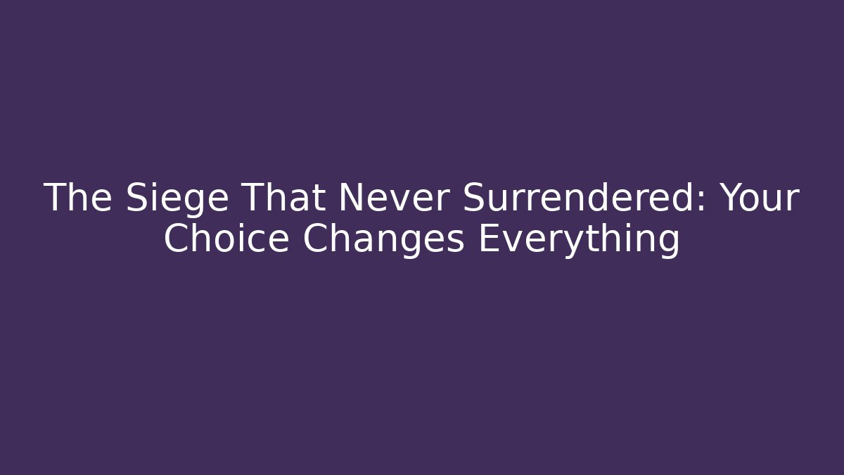 The Siege That Never Surrendered: Your Choice Changes Everything
