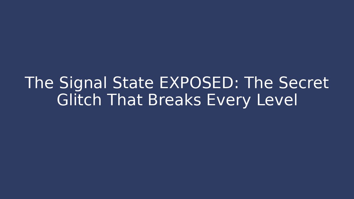 The Signal State EXPOSED: The Secret Glitch That Breaks Every Level