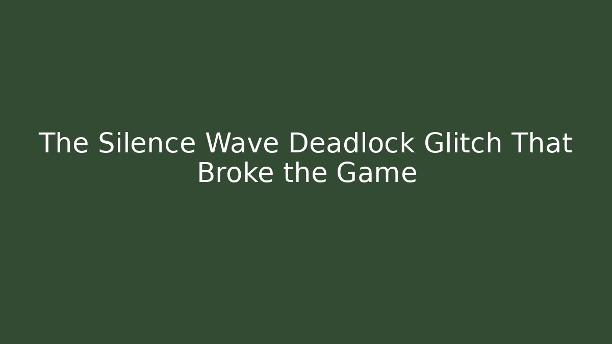 The Silence Wave Deadlock Glitch That Broke the Game