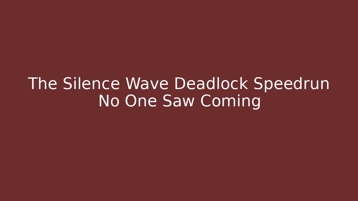 The Silence Wave Deadlock Speedrun No One Saw Coming