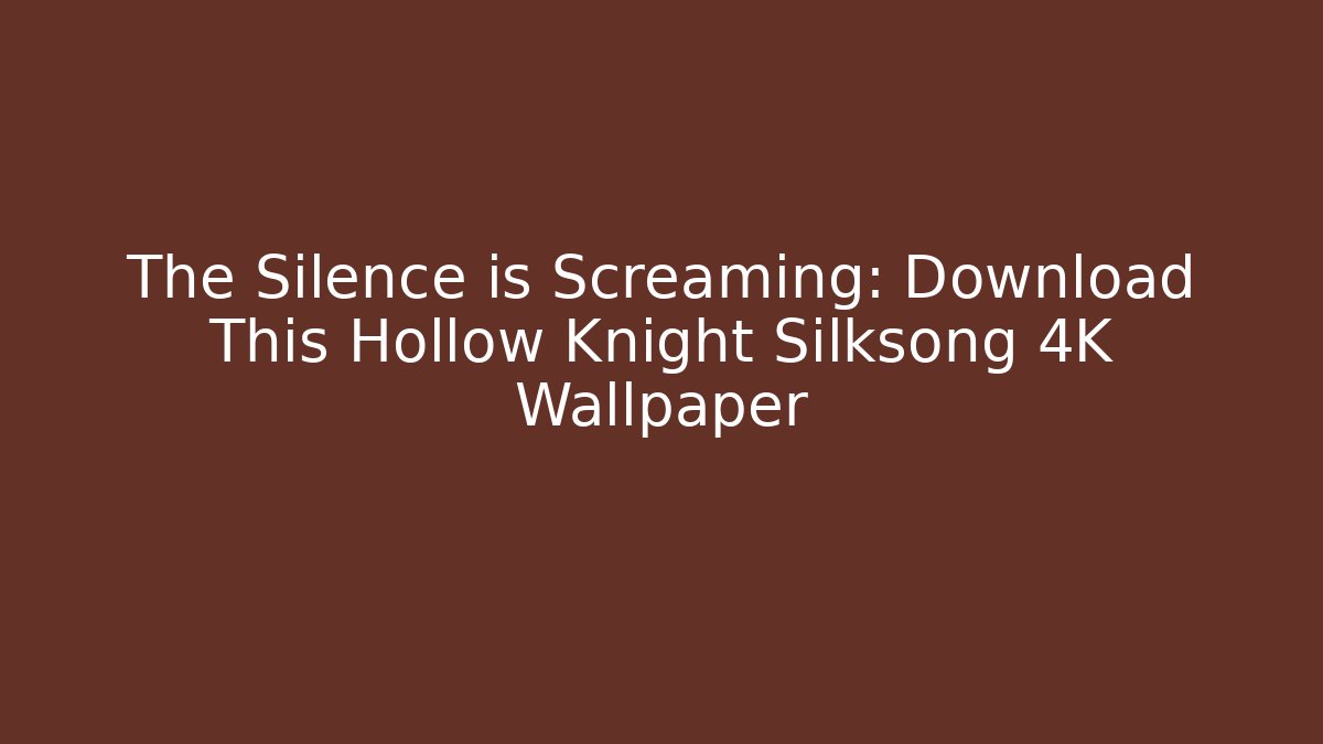 The Silence is Screaming: Download This Hollow Knight Silksong 4K Wallpaper