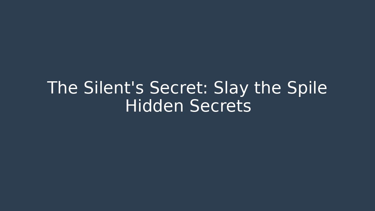 The Silent's Secret: Slay the Spile Hidden Secrets