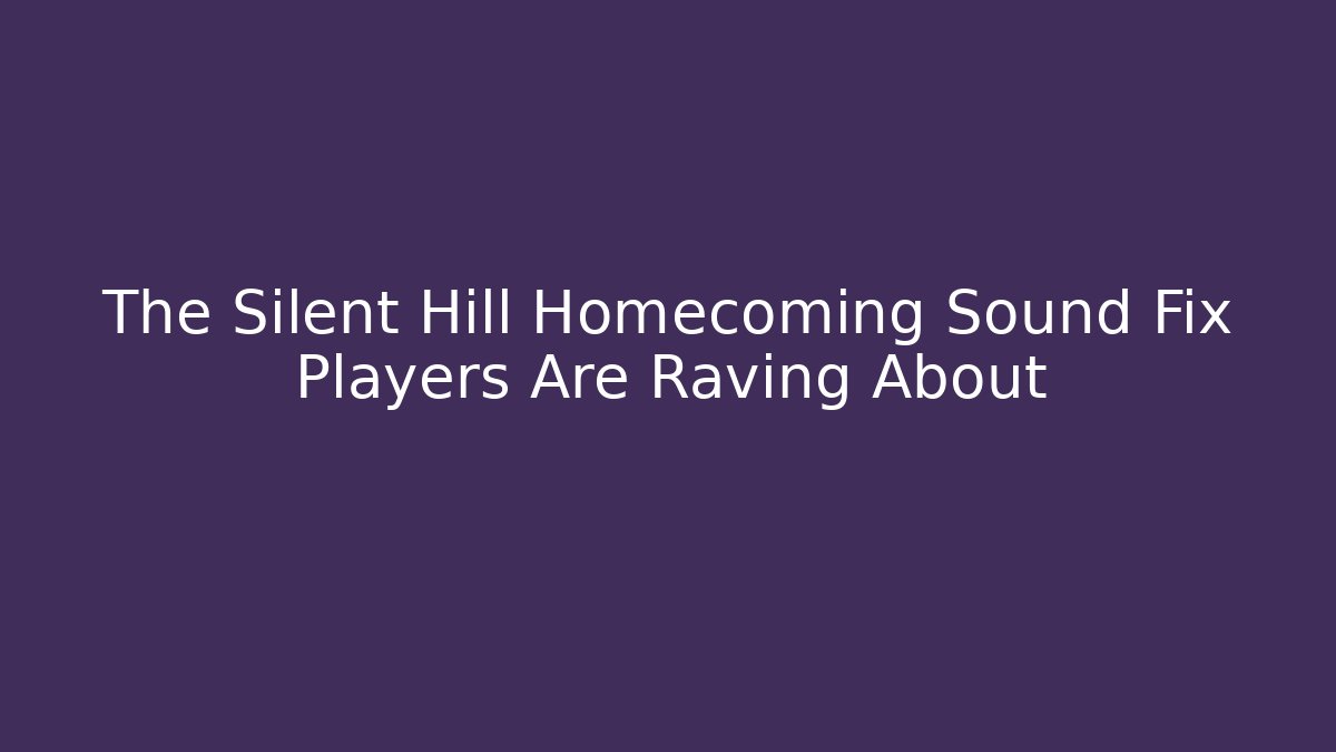 The Silent Hill Homecoming Sound Fix Players Are Raving About