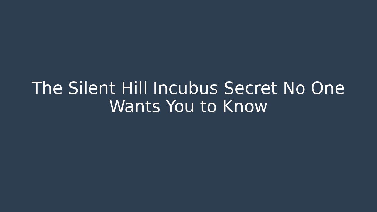 The Silent Hill Incubus Secret No One Wants You to Know