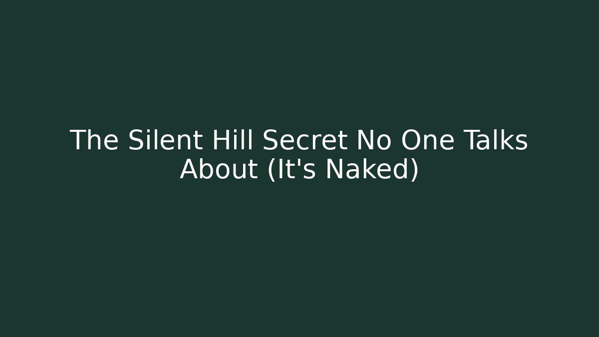 The Silent Hill Secret No One Talks About (It's Naked)