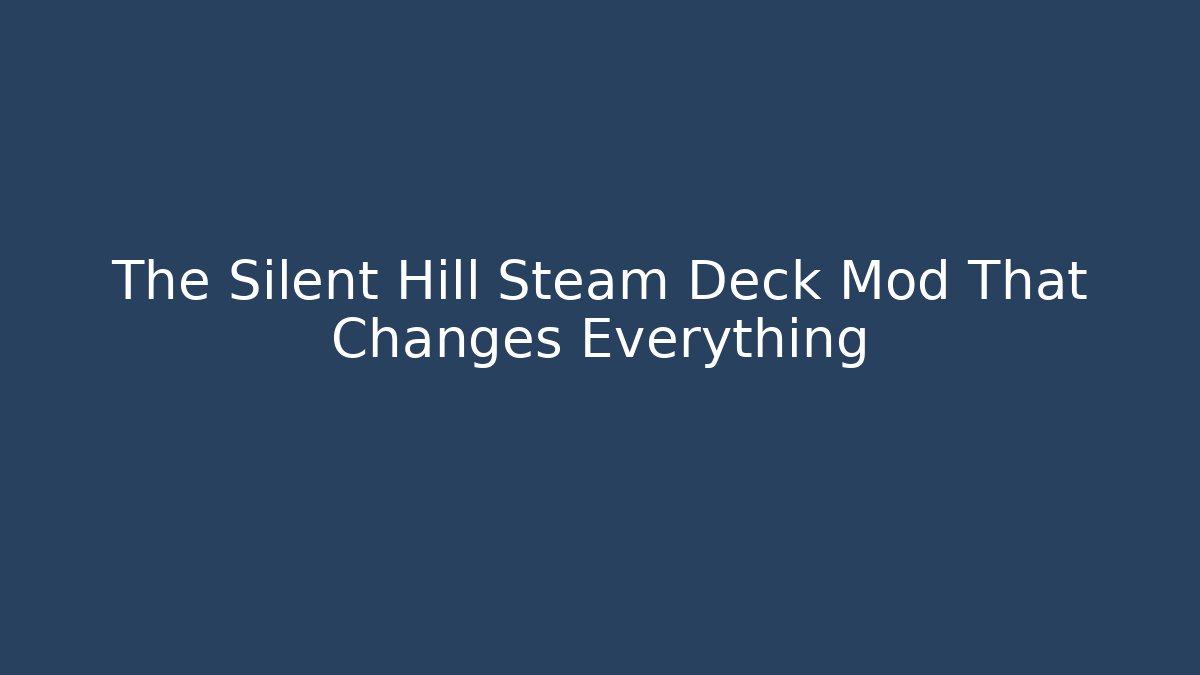 The Silent Hill Steam Deck Mod That Changes Everything - Create More Assets
