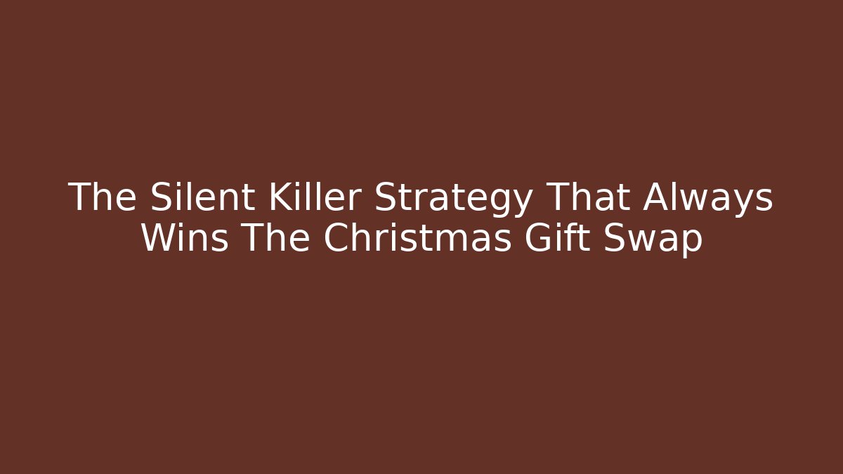 The Silent Killer Strategy That Always Wins The Christmas Gift Swap