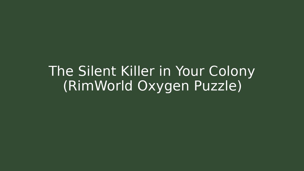 The Silent Killer in Your Colony (RimWorld Oxygen Puzzle)