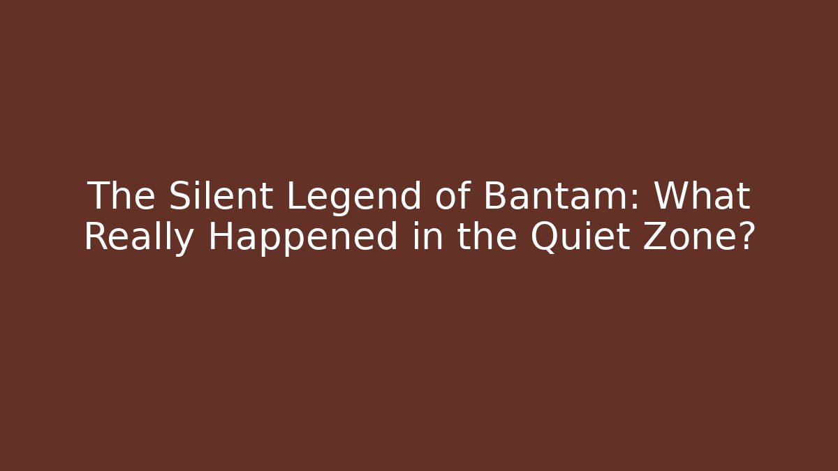 The Silent Legend of Bantam: What Really Happened in the Quiet Zone?