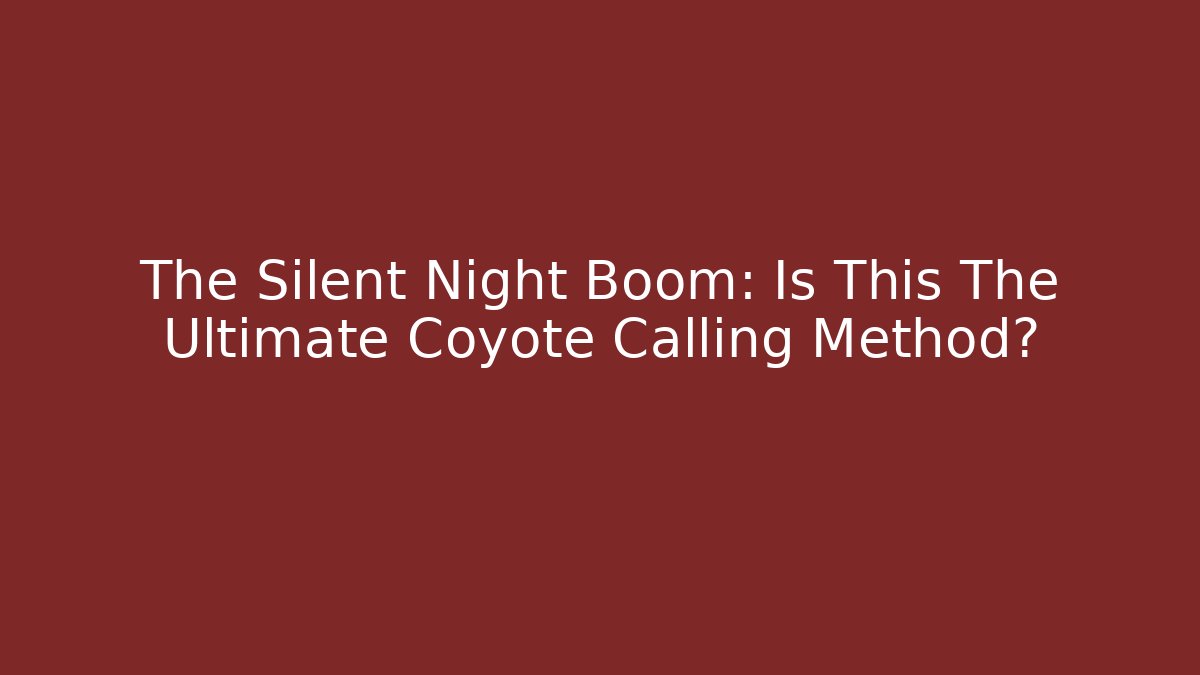 The Silent Night Boom: Is This The Ultimate Coyote Calling Method?