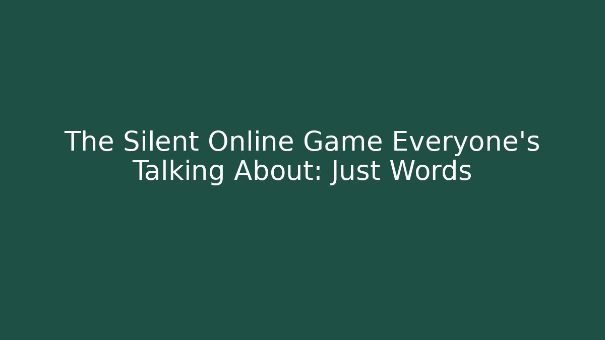 The Silent Online Game Everyone's Talking About: Just Words - Create More Assets
