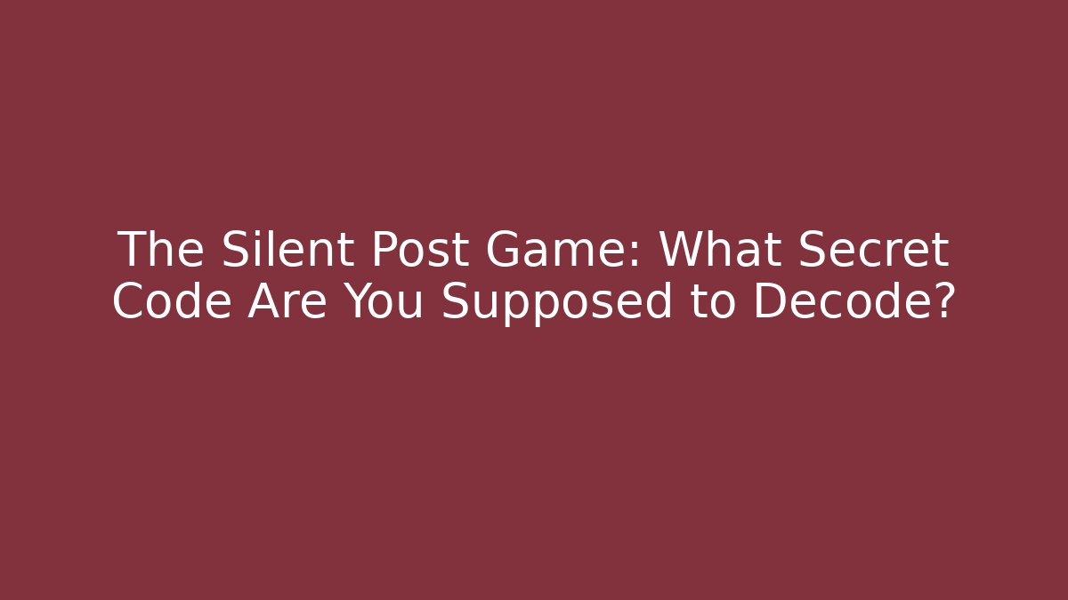 The Silent Post Game: What Secret Code Are You Supposed to Decode? - Create More Assets