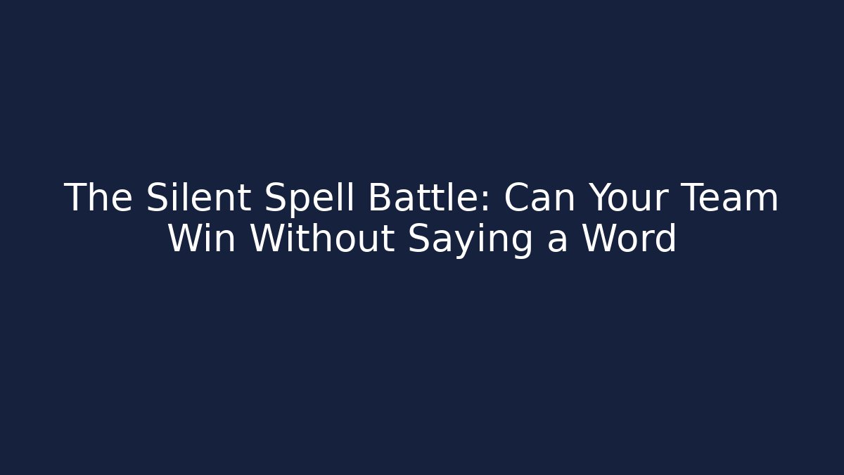 The Silent Spell Battle: Can Your Team Win Without Saying a Word