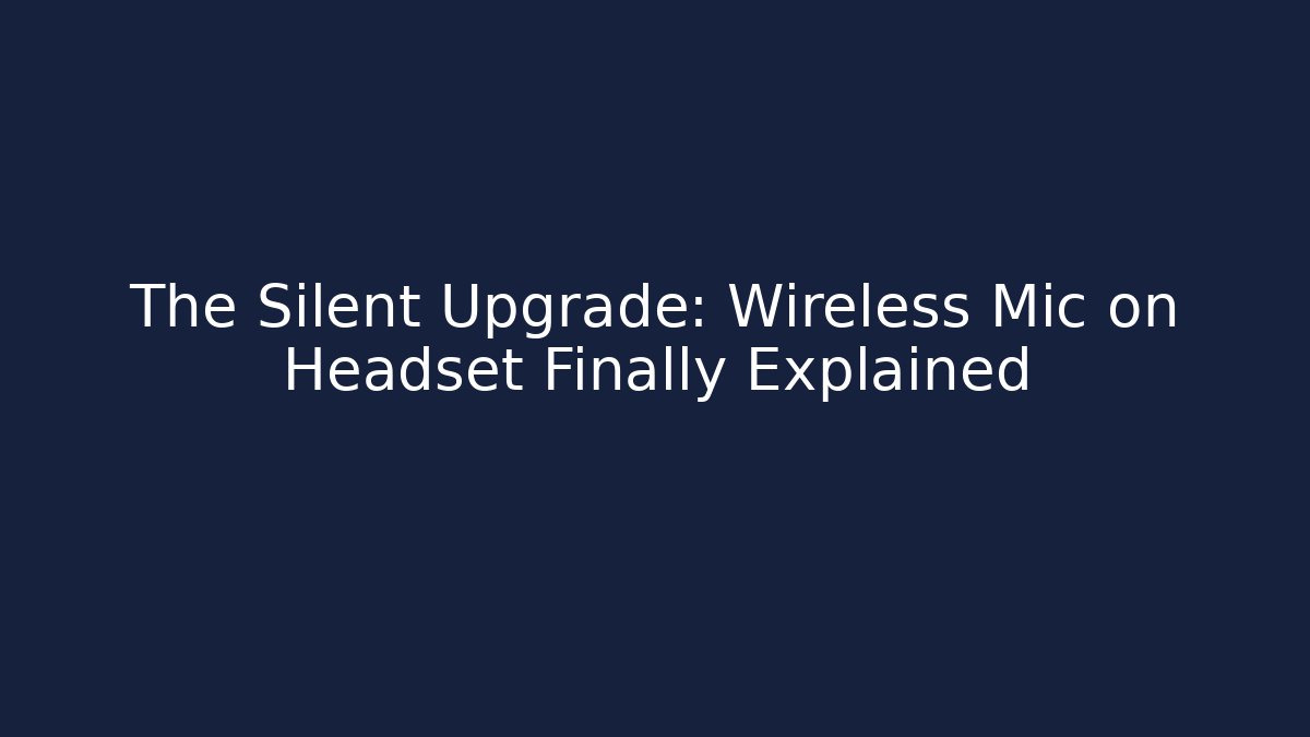 The Silent Upgrade: Wireless Mic on Headset Finally Explained - Create More Assets