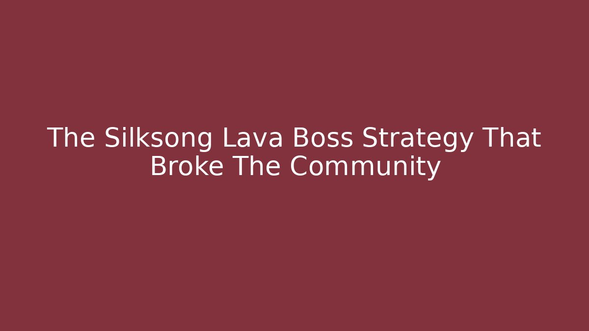 The Silksong Lava Boss Strategy That Broke The Community