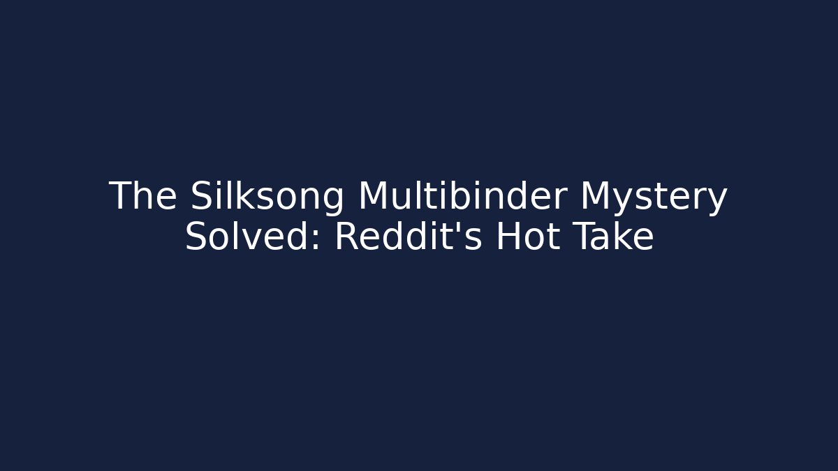 The Silksong Multibinder Mystery Solved: Reddit's Hot Take - Create More Assets