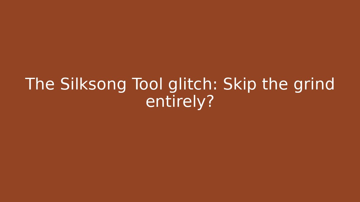 The Silksong Tool glitch: Skip the grind entirely?
