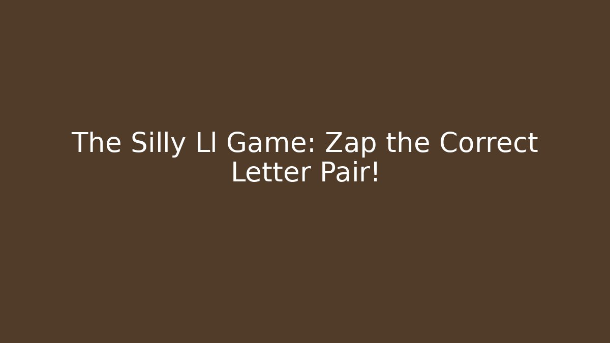 The Silly Ll Game: Zap the Correct Letter Pair!