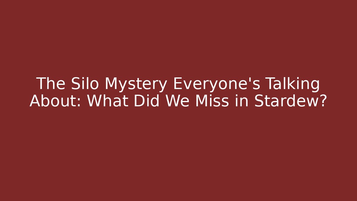 The Silo Mystery Everyone's Talking About: What Did We Miss in Stardew?