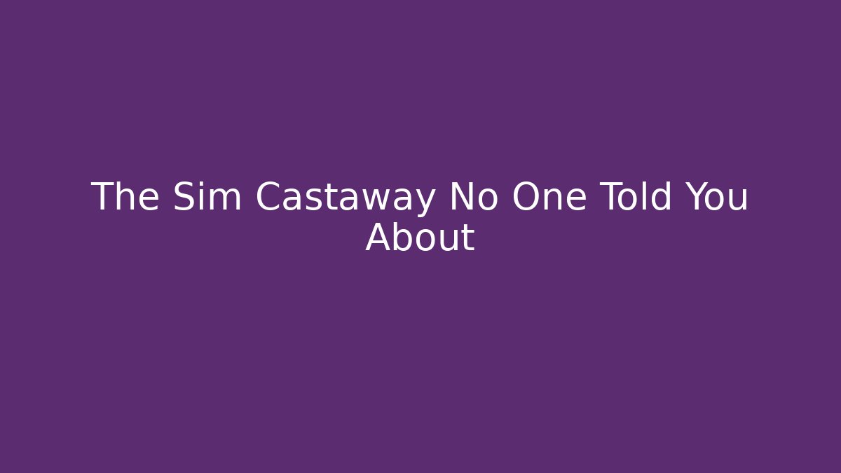 The Sim Castaway No One Told You About