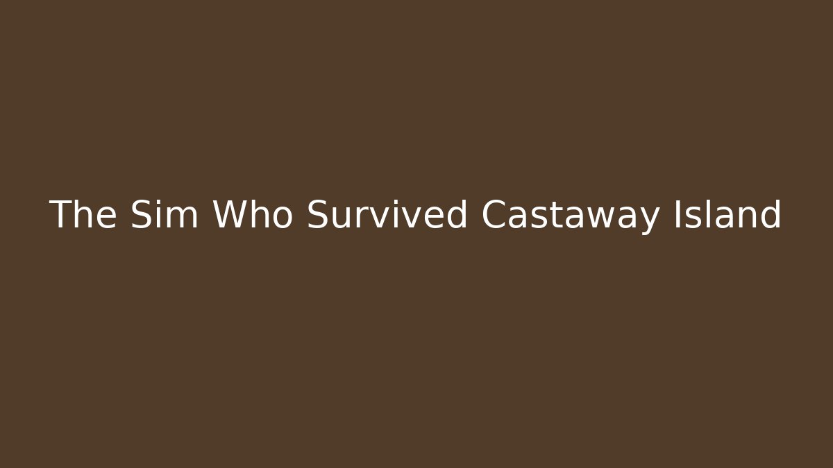 The Sim Who Survived Castaway Island