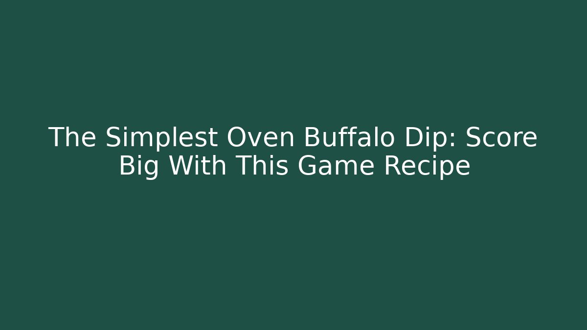 The Simplest Oven Buffalo Dip: Score Big With This Game Recipe