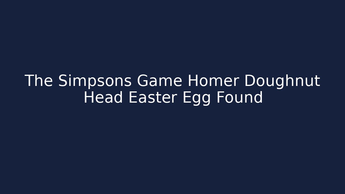 The Simpsons Game Homer Doughnut Head Easter Egg Found