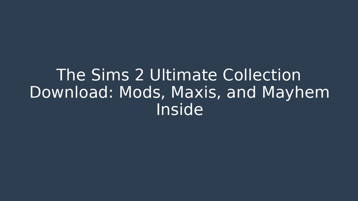 The Sims 2 Ultimate Collection Download: Mods, Maxis, and Mayhem Inside