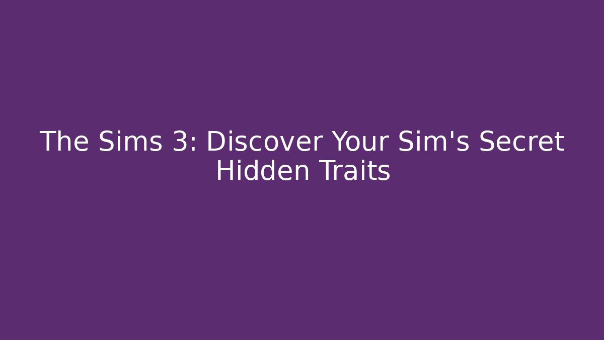 The Sims 3: Discover Your Sim's Secret Hidden Traits