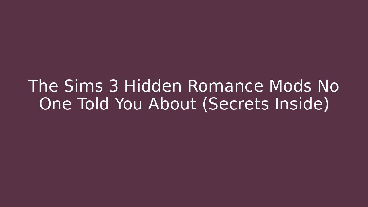 The Sims 3 Hidden Romance Mods No One Told You About (Secrets Inside)