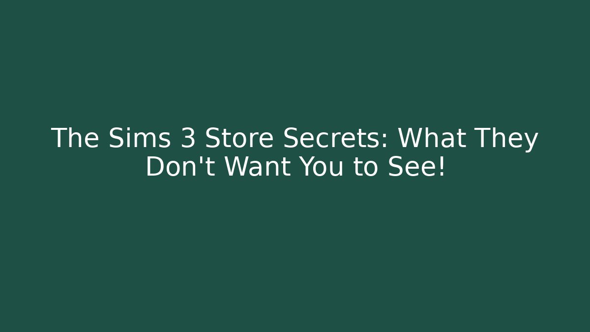 The Sims 3 Store Secrets: What They Don't Want You to See!