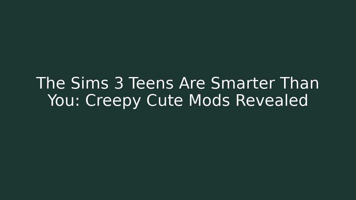 The Sims 3 Teens Are Smarter Than You: Creepy Cute Mods Revealed