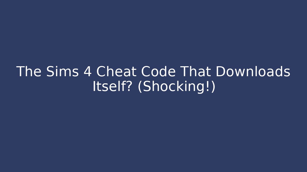 The Sims 4 Cheat Code That Downloads Itself? (Shocking!)