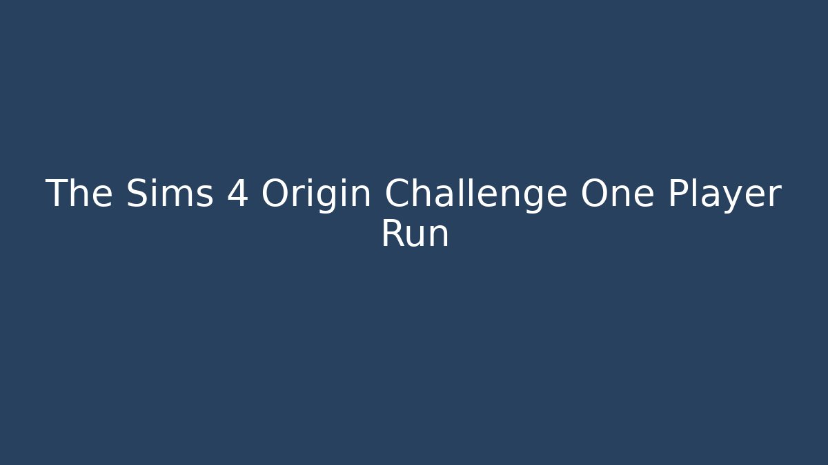 The Sims 4 Origin Challenge One Player Run