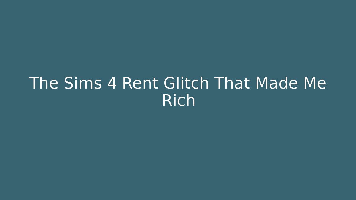 The Sims 4 Rent Glitch That Made Me Rich