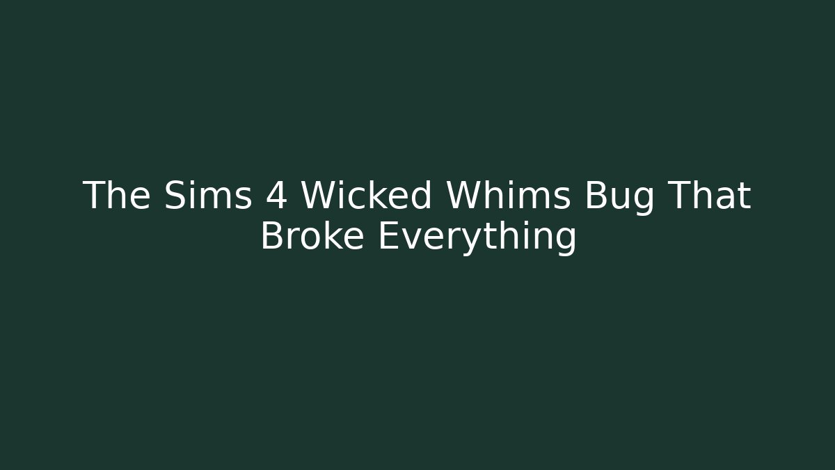 The Sims 4 Wicked Whims Bug That Broke Everything