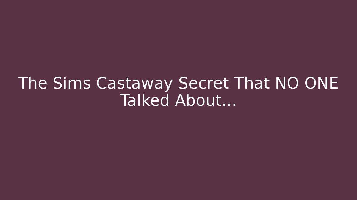 The Sims Castaway Secret That NO ONE Talked About…
