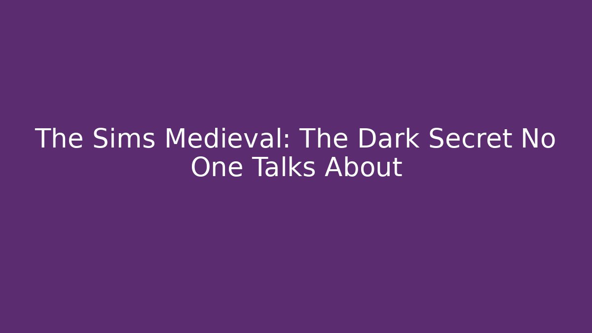 The Sims Medieval: The Dark Secret No One Talks About - Create More Assets